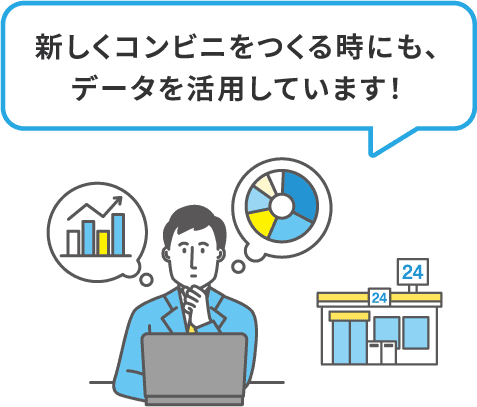 新しくコンビニをつくる時にも、データを活用しています！