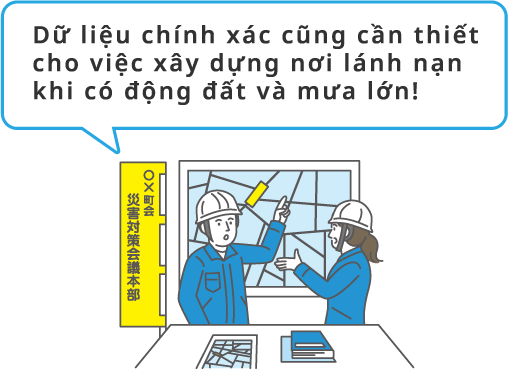 Dữ liệu chính xác cũng cần thiết cho việc xây dựng nơi lánh nạn khi có động đất và mưa lớn!