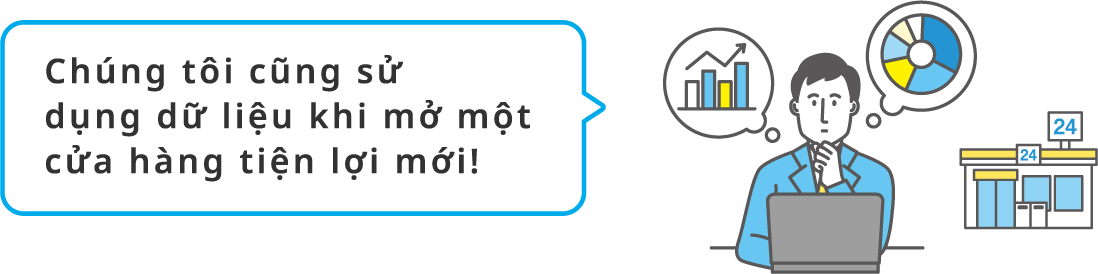 Chúng tôi cũng sử dụng dữ liệu khi mở một cửa hàng tiện lợi mới!