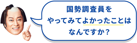 国勢調査員をやってみてよかったことはなんですか？